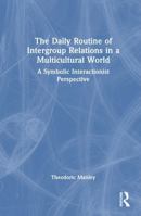 The Daily Routine of Intergroup Relations in a Multicultural World: A Symbolic Interactionist Perspective 1032968443 Book Cover