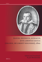 Daniel Heinsius, &lt;i>Auriacus, Sive Libertas Saucia&lt;/i>(&lt;i>Orange, or Liberty Wounded&lt;/i>) 1602 9004410228 Book Cover