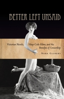 Better Left Unsaid: Victorian Novels, Hays Code Films, and the Benefits of Censorship 0804795312 Book Cover