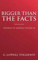 Bigger Than The Facts: Portrait of America Volume III 0998349801 Book Cover