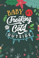 Baby It's Freaking Cold Outside: Cute Merry Christmas Journal Notebook - Funny Christmas Journal Book Gifts - Christmas Journal for Kids Women - Happy New Year Journal Books - Santa Claus & Christmas  1710143827 Book Cover