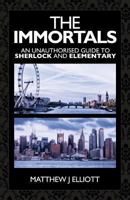 The Immortals: An Unauthorized Guide to Sherlock and Elementary 1780924909 Book Cover