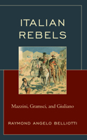 Italian Rebels: Mazzini, Gramsci, and Giuliano 1683933699 Book Cover