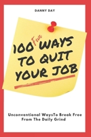 100 Ways To Quit Your Job: Unconventional Ways To Break Free From The Daily Grind B0CK2ZSLZH Book Cover