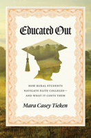 Educated Out: How Rural Students Navigate Elite Colleges--And What It Costs Them 0226841332 Book Cover