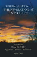 DIGGING DEEP into THE REVELATION of JESUS CHRIST: Study Guide EXAM BOOKLET Questions - Answers - References 1777832519 Book Cover