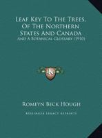 Leaf Key To The Trees, Of The Northern States And Canada: And A Botanical Glossary (1910) 1437028187 Book Cover