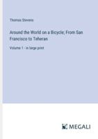 Around the World on a Bicycle; From San Francisco to Teheran: Volume 1 - in large print 3387039468 Book Cover