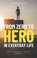 From Zero to Hero in Everyday Life: Unleash your Potential, Transform your Reality B0C9G594HV Book Cover