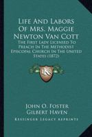 Life and Labors of Mrs. Maggie Newton Van Cott: The First Lady Licensed to Preach in The Methodist Episcopal Church in The United States 1018081968 Book Cover