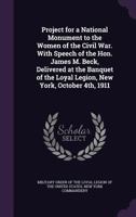 Project for a national monument to the women of the Civil War. With speech of the Hon. James M. Beck, delivered at the banquet of the Loyal Legion, New York, October 4th, 1911 1378043766 Book Cover