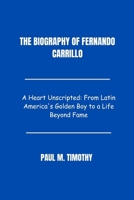 The Biography of Fernando Carrillo: A Heart Unscripted From Latin America's Golden Boy to a Life Beyond Fame B0F6MGVS91 Book Cover