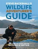 Steve Backshall's Wildlife Adventurer's Guide: A Guide to Exploring Wildlife in Britain 147293055X Book Cover