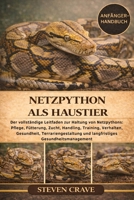 NETZPYTHON ALS HAUSTIER: Der vollständige Leitfaden zur Haltung von Netzpythons: Pflege, Fütterung, Zucht, Handling, Training, Verhalten, Gesundheit, ... Gesundheitsmanagement (German Edition) B0GKFMS5MC Book Cover
