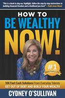 How to Be Wealthy Now!: 108 Fast Cash Solutions 1922093009 Book Cover