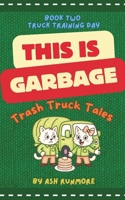 This is Garbage: Trash Truck Tales - Book Two: Truck Training day: Wholesome Early Reader Chapter Series for Children about Vehicles 1923534041 Book Cover