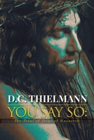 You Say So: The Trial of Jesus of Nazareth 1639450610 Book Cover