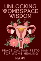 Unlocking Wombspace Wisdom: Manifesto for Womb Healing B0DJVLVQ3C Book Cover