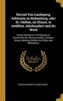 Herrad Von Landsperg, Aebtissin Zu Hohenburg, Oder St. Odilien, Im Elsass, in Zw�lften Jahrhundert Und Ihr Werk: Hortus Deliciarum: Ein Beytrag Zur Geschichte Der Wissenschaften, Literatur, Kunst, Kle 0270915044 Book Cover