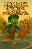 Zombies Don't Play Basketball: A Silly Sports Adventure with Zane the Zombie B0FNLBQJTH Book Cover