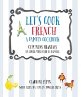 Let's Cook French, A Family Cookbook: Cuisinons Francais, Un livre pour toute la famille 0760371938 Book Cover
