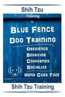 Shih Tzu By Blue Fence - Dog Training Obedience - Behavior - Commands - Socialize, Hand Cues Too! Shih Tzu Training 1079556451 Book Cover