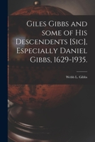 Giles Gibbs and Some of His Descendents [sic], Especially Daniel Gibbs, 1629-1935. 1014607019 Book Cover