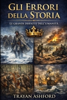 GLI ERRORI DELLA STORIA: LE GRANDI DISFATTE DELL’UMANITÀ (Italian Edition) B0GSKHWY49 Book Cover