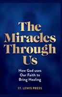 The Miracles Through Us: How God uses Our Faith to Bring Healing give me a 5 page rich table of content B0G3LV3MCT Book Cover