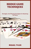 BRIDGE GAME TECHNIQUES: Strategies, And Winning Strategies For Mastering The Game B0C9S89ZPX Book Cover