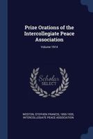 Prize orations of the Intercollegiate peace association; Volume 1914 1340172151 Book Cover