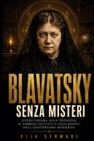 BLAVATSKY Senza Misteri: Guida Chiara alla Teosofia, ai Simboli Occulti e alle Radici Dell’Esoterismo Moderno (Italian Edition) B0H2HR1CBN Book Cover