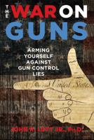 The War on Guns: Arming Yourself Against Gun Control Lies 1621575802 Book Cover