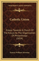 Catholic Union: Essays Towards a Church of the Future, as the Organization of Philanthropy 1010118242 Book Cover