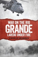 War on the Rio Grande, Laredo Under Fire B0CTDMKLPZ Book Cover
