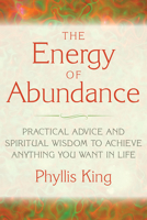 The Energy of Abundance: Practical Advice and Spiritual Wisdom to Achieve Anything You Want in Life 1632650053 Book Cover