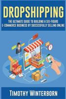 Dropshipping: The Ultimate Guide to building a six-figure E-commerce business by successfully selling online 1985094886 Book Cover