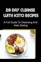 28 Day Cleanse With Keto Recipes: A Full Guide To Cleansing And Keto Dieting B09TDW83B8 Book Cover