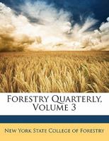 Forestry Quarterly, Volume 3 1246427885 Book Cover
