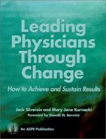 Leading Physicians through Change : How to Achieve and Sustain Results 0924674814 Book Cover
