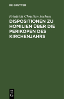 Dispositionen Zu Homilien �ber Die Perikopen Des Kirchenjahrs in Gebundner Rede: In Octaven 3111266230 Book Cover