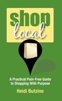 Shop Local: A Practical Pain-Free Guide to Shopping with Purpose 0982692234 Book Cover