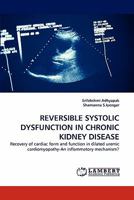 REVERSIBLE SYSTOLIC DYSFUNCTION IN CHRONIC KIDNEY DISEASE: Recovery of cardiac form and function in dilated uremic cardiomyopathy-An inflammatory mechanism? 3843384045 Book Cover