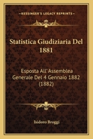 Statistica Giudiziaria Del 1881: Esposta All' Assemblea Generale Del 4 Gennaio 1882 (1882) 116803017X Book Cover