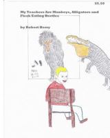 My Teachers Are Monkeys Alligators and Flesh Eating Beetles 1478263857 Book Cover