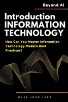 Introduction to Information Technology and Beyond AI: How Can You Master Information Technology Modern Best Practices? B0F3PHJKLP Book Cover