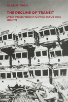 The Decline of Transit: Urban Transportation in German and U.S. Cities, 1900-1970 0521027632 Book Cover