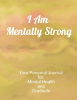 I Am Mentally Strong Your Personal Journal To Help Track Your Mental Health & Gratitude.: Your Self-Care Notebook. 1704211360 Book Cover