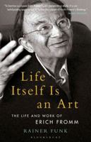 Life Itself Is an Art: The Life and Work of Erich Fromm 1501351451 Book Cover