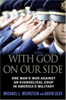 With God on Our Side: One Man's War Against an Evangelical Coup in America's Military 0312361432 Book Cover